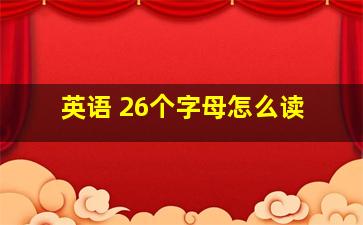 英语 26个字母怎么读